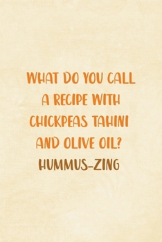 Paperback What Do You Call A Recipe With Chickpeas Tahini And Olive Oil? Hummus-zing: All Purpose 6x9 Blank Lined Notebook Journal Way Better Than A Card Trendy Book