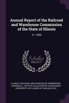 Paperback Annual Report of the Railroad and Warehouse Commission of the State of Illinois: Yr. 1899 Book