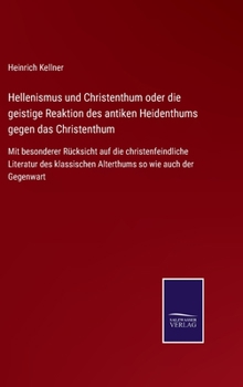 Hardcover Hellenismus und Christenthum oder die geistige Reaktion des antiken Heidenthums gegen das Christenthum: Mit besonderer Rücksicht auf die christenfeind [German] Book