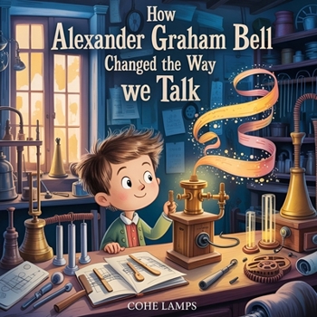 How Alexander Graham Bell Changed the Way We Talk (Little Heroes of History)