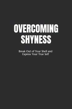 Paperback Overcoming Shyness: Break Out of Your Shell and Express Your True Self Book
