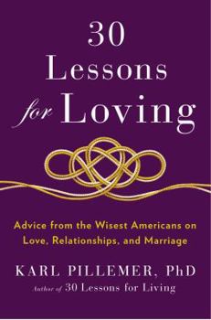 Hardcover 30 Lessons for Loving: Advice from the Wisest Americans on Love, Relationships, and Marriage Book