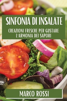 Paperback Sinfonia di Insalate: Creazioni Fresche per Gustare l'Armonia dei Sapori [Italian] Book