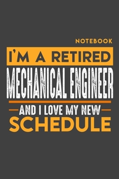 Paperback Notebook: I'm a retired MECHANICAL ENGINEER and I love my new Schedule - 120 LINED Pages - 6" x 9" - Retirement Journal Book