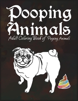 Pooping Animals: Animal Lovers Antistress and Relaxing Creative Design Animal Poop Coloring Book