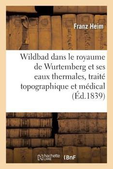 Wildbad dans le royaume de Wurtemberg et ses eaux thermales, traité topographique et médical