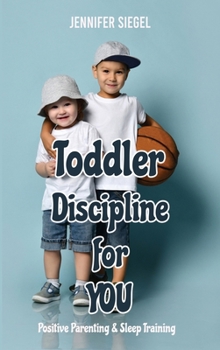 Toddler Discipline for YOU: Positive Parenting & Sleep Training