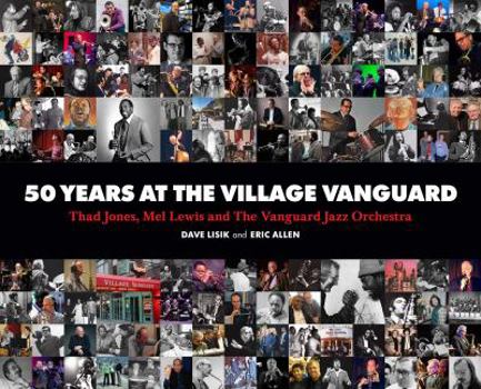 50 Years at the Village Vanguard : Thad Jones, Mel Lewis and the Vanguard Jazz O