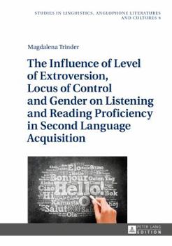 Hardcover The Influence of Level of Extroversion, Locus of Control and Gender on Listening and Reading Proficiency in Second Language Acquisition Book