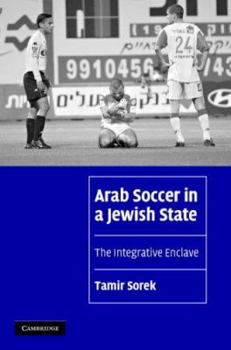 Arab Soccer in a Jewish State: The Integrative Enclave - Book  of the Cambridge Cultural Social Studies