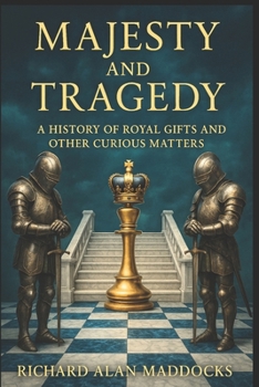 Majesty and Tragedy: A History of Royal Gifts and Other Curious Matters