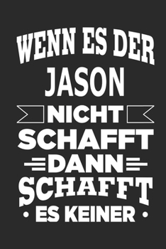 Wenn es der Jason nicht schafft, dann schafft es keiner: Notizbuch mit 110 linierten Seiten, ideal als Geschenk, Nutzung auch als Dekoration möglich (German Edition)