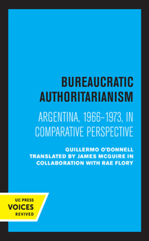 Hardcover Bureaucratic Authoritarianism: Argentina 1966-1973 in Comparative Perspective Book