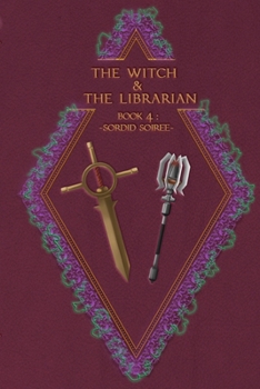 The Witch & The Librarian : Book #4: ~Sordid Soiree~ - Book #4 of the Witch & the Librarian