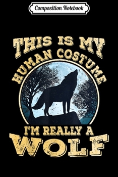 Composition Notebook: This Is My Human Costume I'm Really A Wolf Halloween Gifts  Journal/Notebook Blank Lined Ruled 6x9 100 Pages