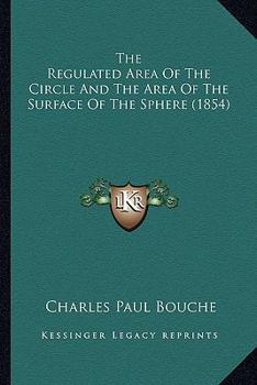 The Regulated Area Of The Circle And The Area Of The Surface Of The Sphere (1854)