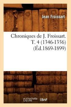 Paperback Chroniques de J. Froissart. T. 4 (1346-1356) (Éd.1869-1899) [French] Book