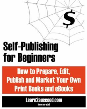 Paperback Self-Publishing for Beginners: How to Prepare, Edit, Publish and Market Your Own Print Books and eBooks Book