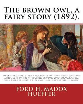Paperback The brown owl, a fairy story (1892). By: Ford H. Madox Hueffer, illustrated By: F. Madox Brown: ONCE upon a time, a long while ago-in fact long before Book
