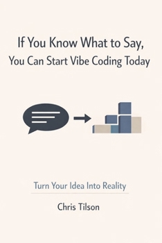 Paperback If You Know What to Say, You Can Start Vibe Coding Today: Turn Your Idea Into Reality Book