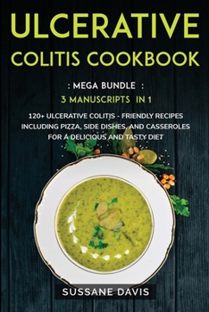 Paperback Ulcerative Colitis Cookbook: MEGA BUNDLE - 3 Manuscripts in 1 - 120+ Ulcerative Colitis - friendly recipes including Pizza, Side dishes, and Casser Book