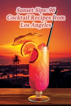Paperback Sunset Sips: 96 Cocktail Recipes from Los Angeles Book
