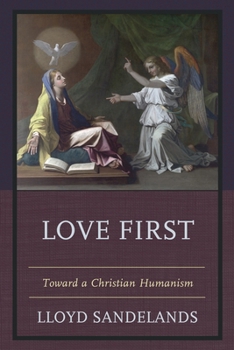 Paperback Love First: Toward a Christian Humanism Book