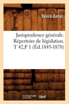 Paperback Jurisprudence Générale. Répertoire de Législation. T 42, P 1 (Éd.1845-1870) [French] Book