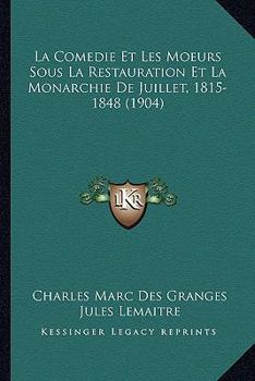 La Com�die Et Les Moeurs Sous La Restauration Et Le Monarchie de Juillet, 1815-1848