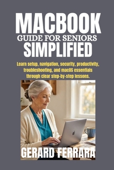 Paperback Macbook Guide for Seniors Simplified: Learn setup, navigation, security, productivity, troubleshooting, and macOS essentials through clear step-by-ste Book