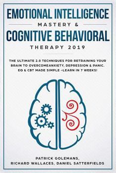 Paperback Emotional Intelligence Mastery & Cognitive Behavioral Therapy 2019: The Ultimate 2.0 Techniques for Retraining Your Brain to Overcome Anxiety, Depress Book