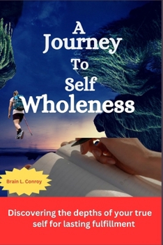 Paperback A journey to self wholeness: Discovering the depths of your true self for lasting fulfillment Book