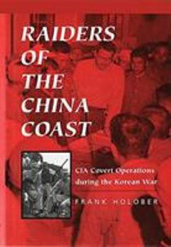 Raiders of the China Coast: CIA Covert Operations During the Korean War (Special Warfare Series) - Book  of the Naval Institute Special Warfare Series