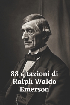 Paperback 88 Citazioni di Ralph Waldo Emerson: Esplora la Visione Profonda del Filosofo Americano con Questa Raccolta Ispiratrice [Italian] Book