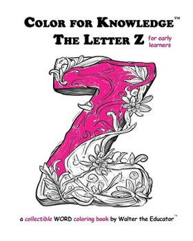 Color for Knowledge: The Letter Z (Walter the Educator's Color for Knowledge(tm) Book)