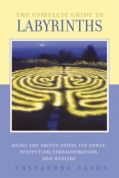 Paperback The Complete Guide to Labyrinths: Tapping the Sacred Spiral for Power, Protection, Transformation, and Healing Book