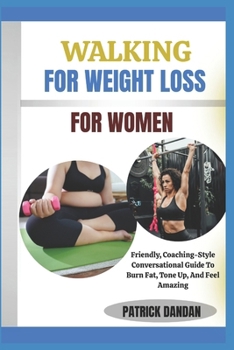 WALKING FOR WEIGHT LOSS FOR WOMEN: Friendly, Coaching-Style Conversational Guide To Burn Fat, Tone Up, And Feel Amazing