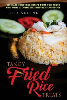 Paperback Tangy Fried Rice Treats: Ultimate Fried Rice Recipe Book for Those Who Want a Complete Fried Rice Cookbook Book