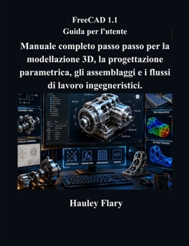 FreeCAD 1.1 Guida per l'utente: Manuale completo passo passo per la modellazione 3D, la progettazione parametrica, gli assemblaggi e i flussi di lavoro ingegneristici (Italian Edition)