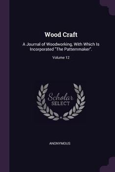 Paperback Wood Craft: A Journal of Woodworking, With Which Is Incorporated "The Patternmaker".; Volume 12 Book
