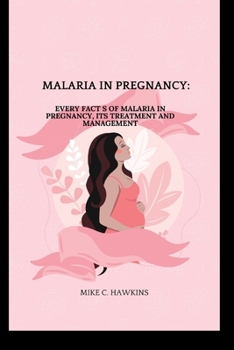 Malaria in pregnancy: every facts about malaria in pregnancy, its treatment and management