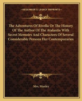 Paperback The Adventures Of Rivella Or The History Of The Author Of The Atalantis With Secret Memoirs And Characters Of Several Considerable Persons Her Contemp Book