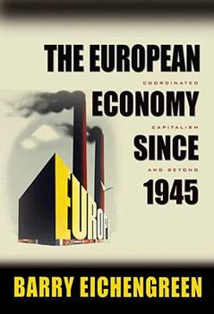 The European Economy since 1945: Coordinated Capitalism and Beyond (Princeton Economic History of the Western World) - Book  of the Princeton Economic History of the Western World