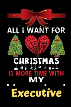 Paperback All I want for Christmas is more time with my Executive: Christmas Gift for Executive Lovers, Executive Journal / Notebook / Diary / Thanksgiving & Ch Book