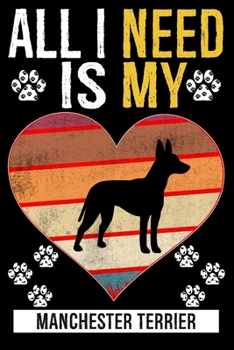 All I Need Is My MANCHESTER TERRIER: Gifts For Manchester Terrier Dog Lovers - 116 Pages, 6 x 9, Matte Finish
