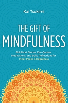 The Gift of Mindfulness: 365 Short Stories, Zen Quotes, Meditations, and Daily Reflections for Inner Peace & Happiness (Mindfulness Gifts)