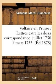 Paperback Voltaire En Prusse: Lettres Extraites de Sa Correspondance, Juillet 1750 À Mars 1753 [French] Book