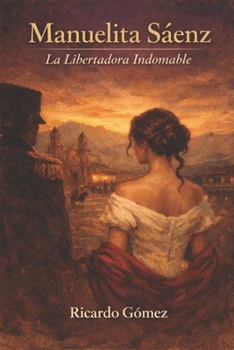 Manuelita Sáenz: La Libertadora Indomable (Ficción Histórica / Historical Fiction) (Spanish Edition)