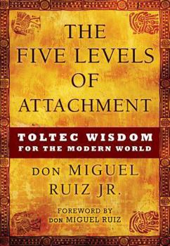 Hardcover The Five Levels of Attachment: Toltec Wisdom for the Modern World Book