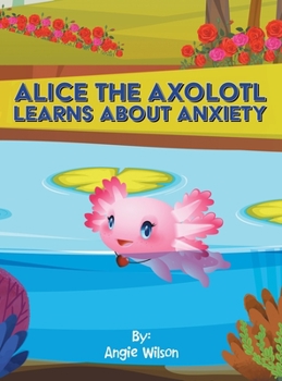 Hardcover Alice the Axolotl Learns About Anxiety Book